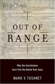 Out of Range: Why the Constitution Can't End the Battle over Guns (Inalienable Rights)