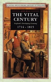 The vital century: England's developing economy, 1714-1815 (Social and economic history of England)