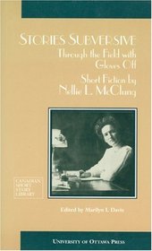Stories Subversive: Through the Field with Gloves Off: Short Fiction by Nellie L. McClung (Canadian Short Story Library)