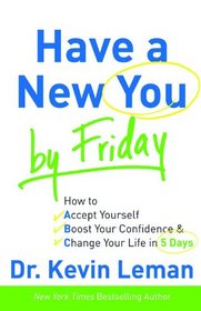 Have a New You by Friday: How to Accept Yourself, Boost Your Confidence & Change Your Life in 5 Days