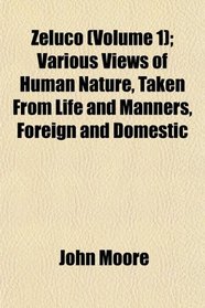 Zeluco (Volume 1); Various Views of Human Nature, Taken From Life and Manners, Foreign and Domestic
