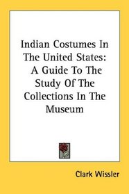 Indian Costumes In The United States: A Guide To The Study Of The Collections In The Museum