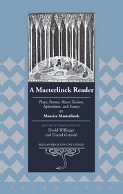 A Maeterlink Reader: Plays, Poems, Short Fiction, Aphorisms, and Essays by Maurice Maeterlinck (Belgian Francophone Library)