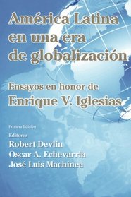 Amrica Latina en una nueva era de globalizacin: Ensayos en honor de Enrique V. Iglesias (Spanish Edition)