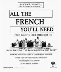 All The French You'll Need/8 One Hour Audiocassette Tapes/Complete Learning Guide and Tapescript (Cassettes) (Language Dynamics : Takes the Foreign Out of Language) (French Edition)