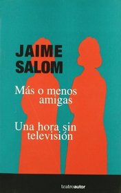 Mas o menos amigas ; Una hora sin television (Teatroautor) (Spanish Edition)