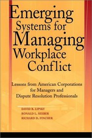 Emerging Systems for Managing Workplace Conflict : Lessons from American Corporations for Managers and Dispute Resolution Professionals