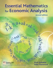 Essential Mathematics for Economic Analysis: AND Mathematics for Economics and Business