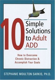 10 Simple Solutions to Adult ADD: How to Overcome Chronic Distraction & Accomplish Your Goals