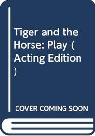 Tiger and the Horse: Play (Acting Edition)