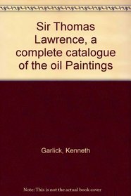 Sir Thomas Lawrence, a complete catalogue of the oil Paintings