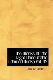 The Works of the Right Honourable Edmund Burke Vol. 02