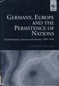 Germany, Europe and the Persistence of Nations: Transformation, Interests and Identity, 1989-1996