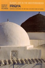 Ifriqiya: Thirteen Centuries of Art and Architecture in Tunisia (Museum With No Frontiers International Exhibition Cycle : Islamic Art in the Mediterranean : Tunisia)