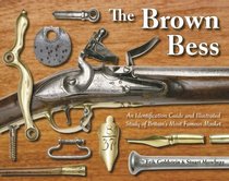 The Brown Bess; An Identification Guide and Illustrated Study of Britain's Most Famous Musket