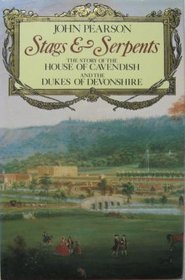 Stags and Serpents: The Story of the House of Cavendish and the Dukes of Devonshire