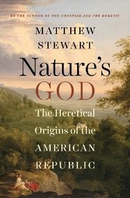 Nature's God: The Heretical Origins of the American Republic