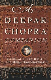 A Deepak Chopra Companion : Illuminations on Health and Human Consciousness
