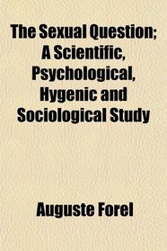 The Sexual Question; A Scientific, Psychological, Hygenic and Sociological Study