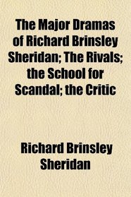 The Major Dramas of Richard Brinsley Sheridan; The Rivals; the School for Scandal; the Critic