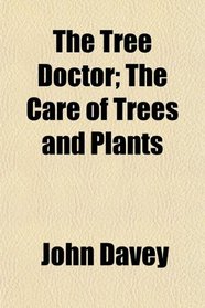 The Tree Doctor; The Care of Trees and Plants