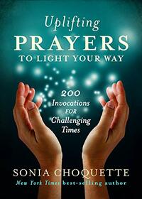 Uplifting Prayers to Light Your Way: 200 Invocations for Challenging Times