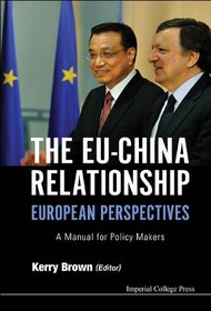 The EU-China Relationship : European Perspectives: A Manual for Policy Makers