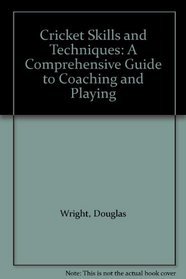 Cricket Skills and Techniques: A Comprehensive Guide to Coaching and Playing