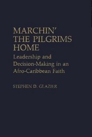 Marchin' the Pilgrims Home: Leadership and Decision-Making in an Afro-Caribbean Faith (Contributions to the Study of Religion)