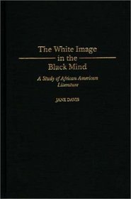 The White Image in the Black Mind: A Study of African American Literature (Contributions in Afro-American and African Studies)