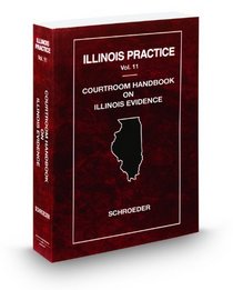 Courtroom Handbook on Illinois Evidence, 2009 ed. (Vol. 11, Illinois Practice Series)