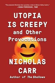 Utopia Is Creepy: And Other Provocations