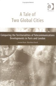 A Tale of Two Global Cities: Comparing the Territorialities of Telecommunications Developments in Paris and London
