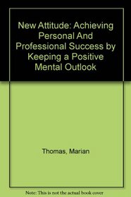 New Attitude: Achieving Personal And Professional Success by Keeping a Positive Mental Outlook