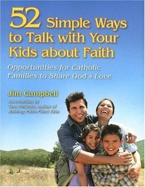 52 Simple Ways to Talk With Your Kids About Faith: Opportunities for Catholic Families to Share God's Love