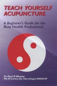 Teach Yourself Acupuncture: A Beginner's Guide for the Busy Health Professional