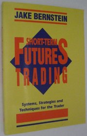 Short-Term Futures Trading: Systems, Strategies and Techniques for the Day-Trader