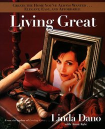 Living Great: Style Expert and Television Star Linda Dano Shows You How to Bring Style Home With Her Easy, Affordable Decorating Ideas and Techniques