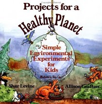 Projects for a Healthy Planet : Simple Environmental Experiments for Kids