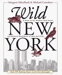 Wild New York : A Guide to the Wildlife, Wild Places, and Natural Phenomenon of New York City
