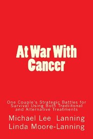 At War With Cancer: One Couple's Strategic Battles  for Survival Using Both Traditional and Alternative Treatments