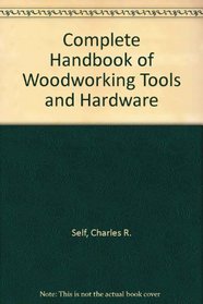 Complete Handbook of Woodworking Tools and Hardware