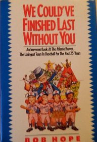 We Could'Ve Finished Last Without You: An Irreverent Look at the Atlanta Braves, the Losingest Team in Baseball for the Past 25 Years
