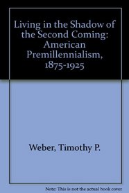 Living in the Shadow of the Second Coming: American Premillennialism, 1875-1925