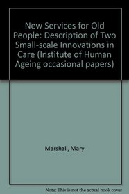 New Services for Old People: Description of Two Small-scale Innovations in Care (Institute of Human Ageing occasional papers)