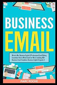 Business Email: Write to Win. Business English & Professional Email Writing Essentials: How to Write Emails for Work, Including 100+ Business Email Templates: Business English Originals .