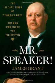 Mr. Speaker!: The Life and Times of Thomas B. Reed - The Man Who Broke the Filibuster
