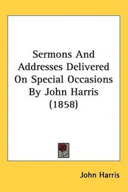 Sermons And Addresses Delivered On Special Occasions By John Harris (1858)