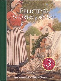 Felicity's Short Story Set: Felicity's New Sister/Felicity's Dancing Shoes/Felicity Discovers a Secret