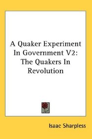 A Quaker Experiment In Government V2: The Quakers In Revolution